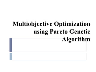 Multiobjective Optimization
       using Pareto Genetic
                 Algorithm
 