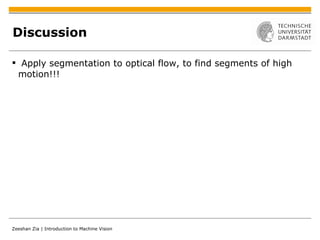 Discussion Apply segmentation to optical flow, to find segments of high motion!!! 