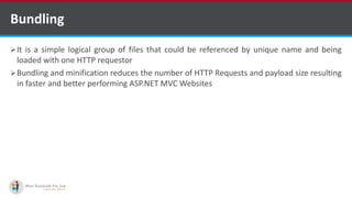 Bundling
It is a simple logical group of files that could be referenced by unique name and being
loaded with one HTTP requestor
Bundling and minification reduces the number of HTTP Requests and payload size resulting
in faster and better performing ASP.NET MVC Websites
•A markup language is a set of markup tags
http://www.ifourtechnolab.com/ C# Software Development Companies India
 