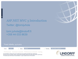 ASP.NET MVC 3 Introduction Twitter: @tomijuhola [email_address] +358 44 033 8639 Tomi Juhola, 14.6.2011 Versio:  |  Status:      |  Päivitetty: 0.1 Luonnos Tomi Juhola, 14.06.2011 