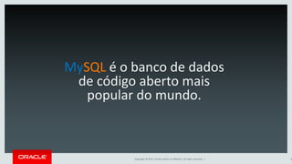 Copyright © 2017, Oracle and/or its affiliates. All rights reserved. |
MySQL é o banco de dados
de código aberto mais
popular do mundo.
3
 