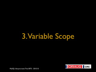 MySQL Idiosyncrasies That BITE - 2010.10
3.Variable Scope
 