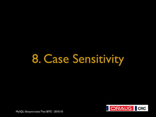 MySQL Idiosyncrasies That BITE - 2010.10
8. Case Sensitivity
 