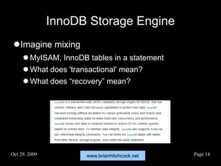 www.brianhitchcock.netOct 29, 2009 Page 14
InnoDB Storage Engine
Imagine mixing
 MyISAM, InnoDB tables in a statement
 What does 'transactional' mean?
 What does “recovery” mean?
 