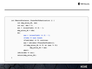 int CRecordInstance::TransferToDestination () {
int ebp_minus_4h, eax;
int esi, ebx = 0;
esi = (sizeof(edi) >> 2) - 1;
ebp_minus_4h = ebx;
do{
eax = (sizeof(edi) >> 2) - 1;
if(ebx >= eax) break;
if(edi[ebx] == 0) continue;
eax = edi[ebx]->TransferFromSrc();
if((ebp_minus_4h == 0) && (eax != 0))
ebp_minus_4h = eax;
ebx++;
}while(ebx <= esi);
return(ebp_minus_4h);
}
 