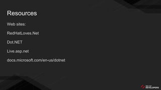 Resources
Web sites:
RedHatLoves.Net
Dot.NET
Live.asp.net
docs.microsoft.com/en-us/dotnet
 