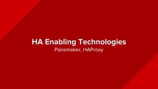 HA Enabling Technologies
Pacemaker, HAProxy
 