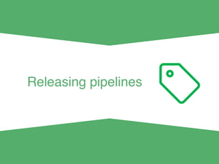 Releasing pipelines
 