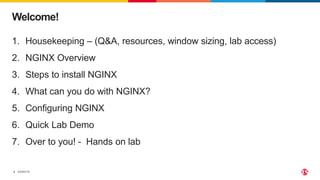 ©2022 F5
2
1. Housekeeping – (Q&A, resources, window sizing, lab access)
2. NGINX Overview
3. Steps to install NGINX
4. What can you do with NGINX?
5. Configuring NGINX
6. Quick Lab Demo
7. Over to you! - Hands on lab
Welcome!
 