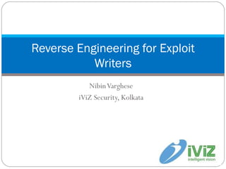 Nibin Varghese iViZ Security, Kolkata Reverse Engineering for Exploit Writers 