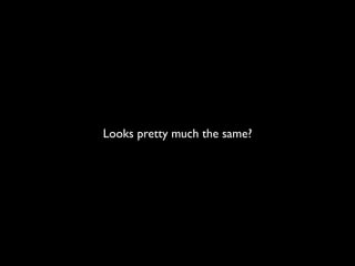 Looks pretty much the same?
 