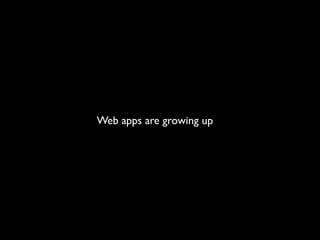 Web apps are growing up
 