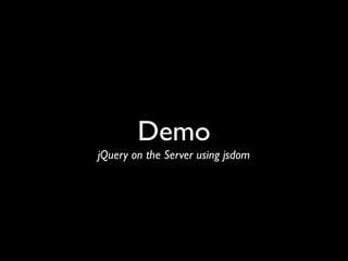 Demo
jQuery on the Server using jsdom
 
