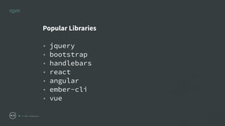 © 2018 NodeSource
npm
28
Popular Libraries
• jquery
• bootstrap
• handlebars
• react
• angular
• ember-cli
• vue
 