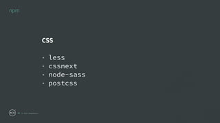 © 2018 NodeSource
npm
31
CSS
• less
• cssnext
• node-sass
• postcss
 