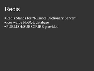 Redis
●Redis Stands for “REmote Dictionary Server”
●Key-value NoSQL database
●PUBLISH/SUBSCRIBE provided
 