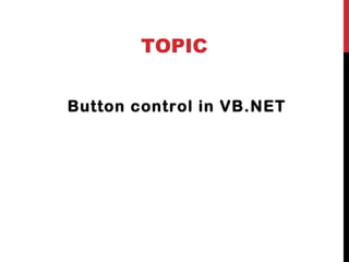 TOPIC
Button control in VB.NET
 