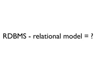RDBMS - relational model = ?
 