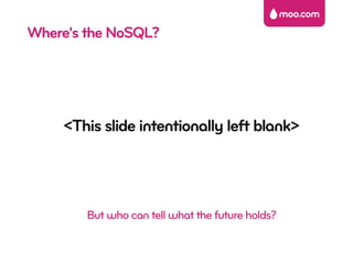 Where's the NoSQL?




    <This slide intentionally left blank>




        But who can tell what the future holds?
 