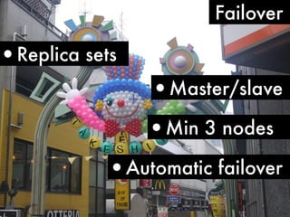 Failover
•Replica sets
•Min 3 nodes
•Master/slave
•Automatic failover
 
