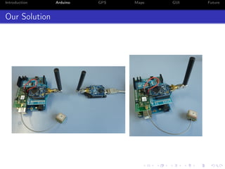 Introduction

Our Solution

Arduino

GPS

Maps

GUI

Future

 