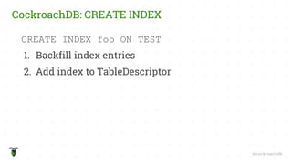 @cockroachdb
CockroachDB: CREATE INDEX
CREATE INDEX foo ON TEST
1. Backfill index entries
2. Add index to TableDescriptor
 