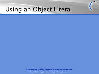 Using an Object Literal




       Learn More @ http://www.learnnowonline.com
          Copyright © by Application Developers Training Company
 