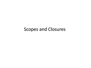Scopes and Closures
 