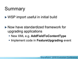 Feature dependenciesCan now depend on specific version of Feature (MinimumVersion)Depended-on Features auto-upgraded where possible Plus same dependency rules as 2007:Cannot depend on lower scopeHidden features cannot have dependencies