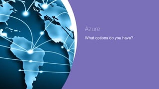 Azure
What options do you have?
 