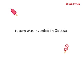return was invented in Odessa
 