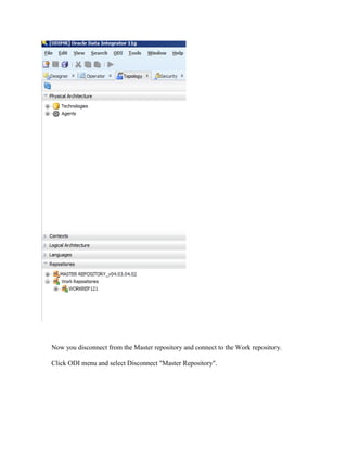 Now you disconnect from the Master repository and connect to the Work repository.

Click ODI menu and select Disconnect "Master Repository".
 