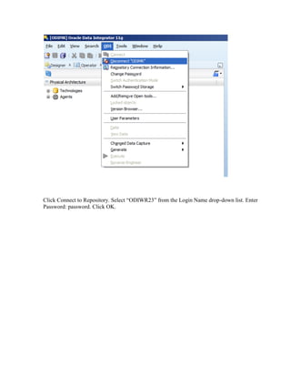 Click Connect to Repository. Select “ODIWR23” from the Login Name drop-down list. Enter
Password: password. Click OK.
 