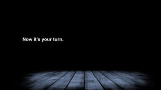 Now it’s your turn.
Now it’s your turn.
 