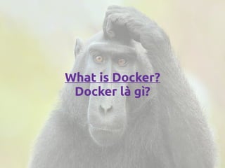 What is Docker?
Docker là gì?
 