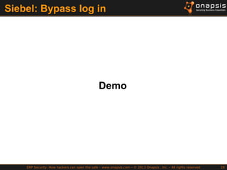 ERP Security: How hackers can open the safe – www.onapsis.com – © 2013 Onapsis , Inc. – All rights reserved 26
Siebel: Bypass log in
Demo
 