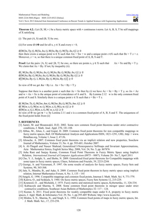 Mathematical Theory and Modeling www.iiste.org
ISSN 2224-5804 (Paper) ISSN 2225-0522 (Online)
Vol.3, No.6, 2013-Selected from International Conference on Recent Trends in Applied Sciences with Engineering Applications
120
Theorem 4.2.: Let (X, M, ∗ ) be a fuzzy metric space with ∗ continuous t-norm. Let A, B, S, T be self mappings
of X satisfying
(i) The pair (A, S) and (B, T) be owc.
(ii) For some ∅ ∈Ф and for all x, y ∈ X and every t > 0,
∅ M Sx, Ty, t , M Sx, Ax, t , M Sx, By, t , M Ty, Ax, t ≥ 0
then there exists a unique point w ∈ X such that Aw = Sw = w and a unique point z ∈X such that Bz = T z = z.
Moreover, z = w, so that there is a unique common ﬁxed point of A, B, S and T.
Proof: Let the pairs {A, S} and {B, T} be owc, so there are points x, y ∈ X such that Ax = Sx and By = T y.
We claim that Ax = By. If not, by inequality (ii).
∅ , M Ax, By, t , M Ax, Ax, t , M Ax, By, t , M By, Ax, t ≥ 0
∅ M Ax, By, t , M Ax, Ax, t , M Ax, By, t , M Ax, By, t ≥ 0
∅ M Ax, By, t , 1, M Ax, By, t , M Ax, By, t ! ≥ 0
In view of Ф we get Ax = By i.e. Ax = Sx = By = T y
Suppose that there is a another point z such that Az = Sz then by (i) we have Az = Sz = By = T y, so Ax = Az
and w = Ax = Sx is the unique point of coincidence of A and S. By Lemma 2.12 w is the only common ﬁxed
point of A and S. Similarly there is a unique point z ∈ X such that z = Bz = T z.
∅ M Sw, Tz, t , M Sw, Aw, t , M Sw, Bz, t , M Tz, Aw, t ≥ 0
∅ M w, z, t , M w, w, t , M w, z, t , M z, w, t ≥ 0
∅ M w, z, t ,1, M w, z, t , M w, z, t ≥ 0
In view of Ф we get w = z. by Lemma 2.11 and z is a common ﬁxed point of A, B, S and T. The uniqueness of
the ﬁxed point holds from (ii)
5. REFERENCES
[1] Aamri, M. and Moutawakil, D.El. 2002. Some new common fixed point theorems under strict contractive
conditions, J. Math. Anal. Appl. 270, 181-188.
[2] Abbas, M., Altun, I., and Gopal, D. 2009. Common fixed point theorems for non compatible mappings in
fuzzy metric spaces, Bull. Of Mathematical Analysis and Applications ISSN, 1821-1291, URL; http: // www.
Bmathaa.org, Volume 1, Issue 2, 47-56.
[3] Aliouche, A. 2007. Common fixed point theorems via an implicit relation and new properties, Soochow
Journal of Mathematics, Volume 33, No. 4, pp. 593-601, October 2007.
[4] A. Al-Thagaﬁ and Naseer Shahzad, Generalized I-Nonexpansive Selfmaps and Invariant Approximations,
Acta Mathematica Sinica, English Series May, 2008, Vol. 24, No. 5, pp. 867876
[5] Asha Rani and Sanjay Kumar, Common Fixed Point Theorems in Fuzzy Metric Space using Implicit
Relation, International Journal of Computer Applications (0975 – 8887), Volume 20– No.7, April 2011
[6] Cho, Y. J., Sedghi, S., and Shobe, N. 2009. Generalized fixed point theorems for Compatible mappings with
some types in fuzzy metric spaces, Chaos, Solutions and Fractals, 39, 2233-2244.
[7] George, A. and Veeramani, P. 1997. On some results of analysis for fuzzy metric spaces, Fuzzy Sets and
Systems, 90, 365-368.
[8] Jain, S., Mundra, B., and Aake, S. 2009. Common fixed point theorem in fuzzy metric space using implicit
relation, Internat Mathematics Forum, 4, No. 3, 135 – 141
[9] Jungck, G. 1996. Compatible mappings and common fixed points, Internat J. Math. Math. Sci. 9, 771-779.
[10] Kaleva, O., and Seikkala, S. 1984. On fuzzy metric spaces, Fuzzy Sets Systems 12, 215-229.
[11] Kramosil, O. , and Michalek, J. 1975. Fuzzy metric and statistical metric spaces, Kybernetika, 11, 326-334.
[12] Kubiaczyk and Sharma, S. 2008. Some common fixed point theorems in menger space under strict
contractive conditions, Southeast Asian Bulletin of Mathematics 32: 117 – 124.
[13] Kumar, S. 2011. Fixed point theorems for weakly compatible maps under E.A. property in fuzzy metric
spaces, J. Appl. Math. & Informatics Vol. 29, No. 1, pp.395-405 Website: http://www.kcam.biz.
[14] Mishra, S. N., Sharma, N., and Singh, S. L. 1994. Common fixed points of maps in fuzzy metric spaces, Int.
J. Math. Math. Sci., 17, 253-258.
 