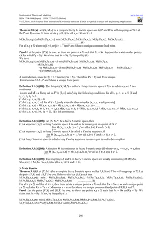 Mathematical Theory and Modeling www.iiste.org
ISSN 2224-5804 (Paper) ISSN 2225-0522 (Online)
Vol.3, No.6, 2013-Selected from International Conference on Recent Trends in Applied Sciences with Engineering Applications
293
Theorem 3.8:(a) Let (X, M, *) be a complete fuzzy 2- metric space and let P and R be self-mappings of X. Let
the P and R areowc.If there exists q є (0,1) for all x,y є X and t > 0
M(Sx,Sy,a,qt) ≥αM(Px,Py,a,t)+β min{M(Px,Py,a,t), M(Sx,Px,a,t), M(Sy,Py,a,t), M(Sx,Py,a,t)}
…………………(8)
For all x,y є X where α,β > 0, α+β > 1. Then P and S have a unique common fixed point.
Proof: Let the pairs {P,S} be owc, so there are points x єX such that Px = Sx. Suppose that exist another point y
єX for whichPy = Sy. We claim that Sx = Sy. By inequality (8)
We have
M(Sx,Sy,a,qt) ≥ α M(Px,Py,a,t) + β min{M(Px,Py,a,t) , M(Sx,Px,a,t), M(Sy,Py,a,
M(Sx,Py,a,t)}
=α M(Sx,Sy,a,t) + β min{M(Sx,Sy,a,t) , M(Sx,Sx,a,t), M(Sy,Sy,a,t), M(Sx,Sy,a,t)}
=(α+β)M(Sx,Sy,a,t)
A contradiction, since (α+β) > 1.Therefore Sx = Sy. Therefore Px = Py and Px is unique.
From lemma 2.2.2 , P and S have a unique fixed point.
Definition 3.1:(b)[09]: The 3- tuple (X, M,*) is called a fuzzy-3 metric space if X is an arbitrary set, * is a
continuous
t-norm and M is a fuzzy set in )4
× [0, ∞) satisfying the following conditions, for all x, y, z, w, u ∈ X and
+7, +8, +9, +4 > 0.
(1) M(x, y, z, w, 0) = 0,
(2) M(x, y, z, w, t) =1 for all t > 0, [only when the three simplex (x, y, z, w) degenerate]
(3) M(x, y, z, t) = M(x,w, z, y, t) = M( y, z,w, x, t) = M(z,w, x, y, t) = ......
(4) M(x, y, z, w,+7 + +8 + +9 + +4) ≥ M(x, y, z, w, +7 ) * M(x, y, z, w,+8) * M(x, y, z, w,+9) * M(x, y, z, w,+4)
(5) M(x, y, z, w): [0, 1) → [0, 1] is left continuous.
Definition 3.2:(b)[09]: Let (X, M,*) be a fuzzy 3-metric space, then
(1) A sequence {x<} in fuzzy 3-metric space X is said to be convergent to a point x∈ X if
lim
→∞
M ( , , a, b, t) = 1 (( , > ∈ ) * + > 0,
(2) A sequence {x<} in fuzzy 3-metric space X is called a Cauchy sequence, if
lim
→∞
M ( ?@, , a, b, t) = 1 (( , > ∈ ) * + > 0, A > 0.
(3) A fuzzy 3-metric space in which every Cauchy sequence is convergent is said to be complete.
Definition 3.3:(b)[09]: A function M is continuous in fuzzy 3-metric space iff whenever x< → x , y< → y, then
lim
→∞
M ( , y<, a, b, t) = M ( , , a, b, t) (( , > ∈ ) * + > 0.
Definition 3.4:(b)[09]: Two mappings A and S on fuzzy 3-metric space are weakly commuting iff M(ASu,
SAu,a,b,t) ≥ M(Au, Su,a,b,t) for all u, a, b∈ X and t > 0 .
3 Main Results
Theorem 3.1(b)Let (X, M, *) be a complete fuzzy 3-metric space and let P,R,S and T be self-mappings of X. Let
the pairs {P,S} and {R,T} be owc.If there exists q є (0,1) such that
M(Px,Ry,a,b,qt)≥ min{ M(Sx,Ty,a,b,t), M(Sx,Px,a,b,t), M(Ry,Ty,a,b,t), M(Px,Ty,a,b,t), M(Ry,Sx,a,b,t),
M(Px,Ry,a,b,t), M(Sx,Ty,a,b,t)* M(Px,Px,a,b,t)} ……………(1)
For all x,y є X and for all t > o, then there exists a unique point w є X such that Pw = Sw = w and a unique point
z є X such that Rz = Tz = z. Moreover z = w so that there is a unique common fixed point of P,R,S and T.
Proof :Let the pairs {P,S} and {R,T} be owc, so there are points x,y є X such that Px = Sx andRy = Ty. We
claim that Px = Ry. If not, by inequality (1)
M(Px,Ry,a,b,qt)≥ min{ M(Sx,Ty,a,b,t), M(Sx,Px,a,b,t), M(Ry,Ty,a,b,t), M(Px,Ty,a,b,t),
M(Ry,Sx,a,b,t),M(Px,Ry,a,b,t), M(Sx,Ty,a,b,t)*M(Px,Px,a,b,t)}
 
