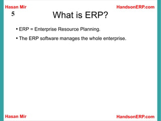 What is ERP? ERP = Enterprise Resource Planning. The ERP software manages the whole enterprise. 