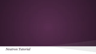Neutron Tutorial
 