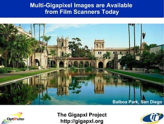 Multi-Gigapixel Images are Available  from Film Scanners Today The Gigapxl Project http://gigapxl.org Balboa Park, San Diego 