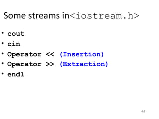 41
Some streams in<iostream.h>
• cout
• cin
• Operator << (Insertion)
• Operator >> (Extraction)
• endl
 