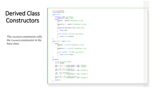 #include <iostream>
using namespace std;
class Counter
{
protected: //NOTE: not private
unsigned int count; //count
public:
Counter() : count(0) //constructor, no args
{ }
Counter(int c) : count(c) //constructor, one arg
{ }
unsigned int get_count() const //return count
{
return count;
}
Counter operator ++ () //incr count (prefix)
{
return Counter(++count);
}
};
class CountDn : public Counter
{
public:
CountDn() : Counter() //constructor, no args
{ }
CountDn(int c) : Counter(c) //constructor, 1 arg
{ }
CountDn operator -- () //decr count (prefix)
{
return CountDn(--count);
}
};
int main()
{
CountDn c1; //class CountDn
CountDn c2(100);
cout << "c1 = " << c1.get_count() << endl; //display
cout << "c2 = " << c2.get_count() << endl; //display
++c1; ++c1; ++c1; //increment c1
cout << "c1 = " << c1.get_count() << endl; //display it
--c2; --c2; //decrement c2
cout << "c2 = " << c2.get_count() << endl; //display it
CountDn c3 = --c2; //create c3 from c2
cout << "c3 = " << c3.get_count() << endl; //display c3
return 0;
}
Derived Class
Constructors
The CountDn() constructor calls
the Counter() constructor in the
base class.
 