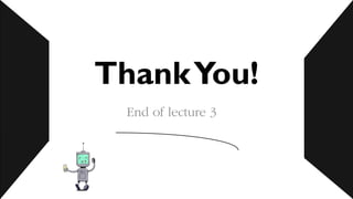 End of lecture 3
ThankYou!
 