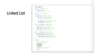 #include <iostream>
using namespace std;
struct link //one element of list
{
int data; //data item
link *next; //pointer to next link
};
class linklist //a list of links
{
private:
link *first; //pointer to first link
public:
linklist() //no-argument constructor
{
first = NULL; //no first link
}
void additem(int d); //add data item (one link)
void display(); //display all links
};
void linklist::additem(int d) //add data item
{
link *newlink = new link; //make a new link
newlink -> data = d; //give it data
newlink -> next = first; //it points to next link
first = newlink; //now first points to this
}
void linklist::display() //display all links
{
link *current = first; //set ptr to first link
while (current != NULL) //quit on last link
{
cout << current -> data << endl; //print data
current = current -> next; //move to next link
}
}
int main()
{
linklist li; //make linked list
//add four items to list
li.additem(25);
li.additem(36);
li.additem(49);
li.additem(64);
li.display(); //display entire list
return 0;
}
Linked List
 