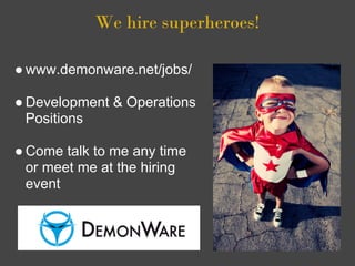 We hire superheroes!

● www.demonware.net/jobs/

● Development & Operations
  Positions

● Come talk to me any time
  or meet me at the hiring
  event
 