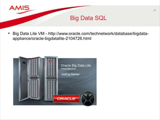 21 
Big Data SQL 
• Big Data Lite VM - http://www.oracle.com/technetwork/database/bigdata-appliance/ 
oracle-bigdatalite-2104726.html 
 