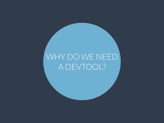 WHY DO WE NEED
A DEVTOOL?
 