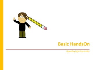 Basic HandsOn 
________________________________________________________________________ 
OpenDayLight Controller 
 