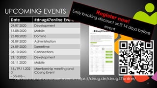 UPCOMING EVENTS
17
All informations and alle events: https://dnug.de/dnug47online/
Date #dnug47online Event
29.07.2020 Development
13.08.2020 Mobile
25.08.2020 Domino
08.09.2020 Administration
24.09.2020 Sametime
06.10.2020 Connections
21.10.2020 Development
05.11.2020 Mobile
18./19.11.202
0
- on-site -
Membership meeting and
Closing Event
 